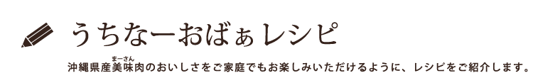 レシピ　沖縄県産美味（まーさん）肉のおいしさをご家庭でもお楽しみいただけるように、レシピをご紹介します。